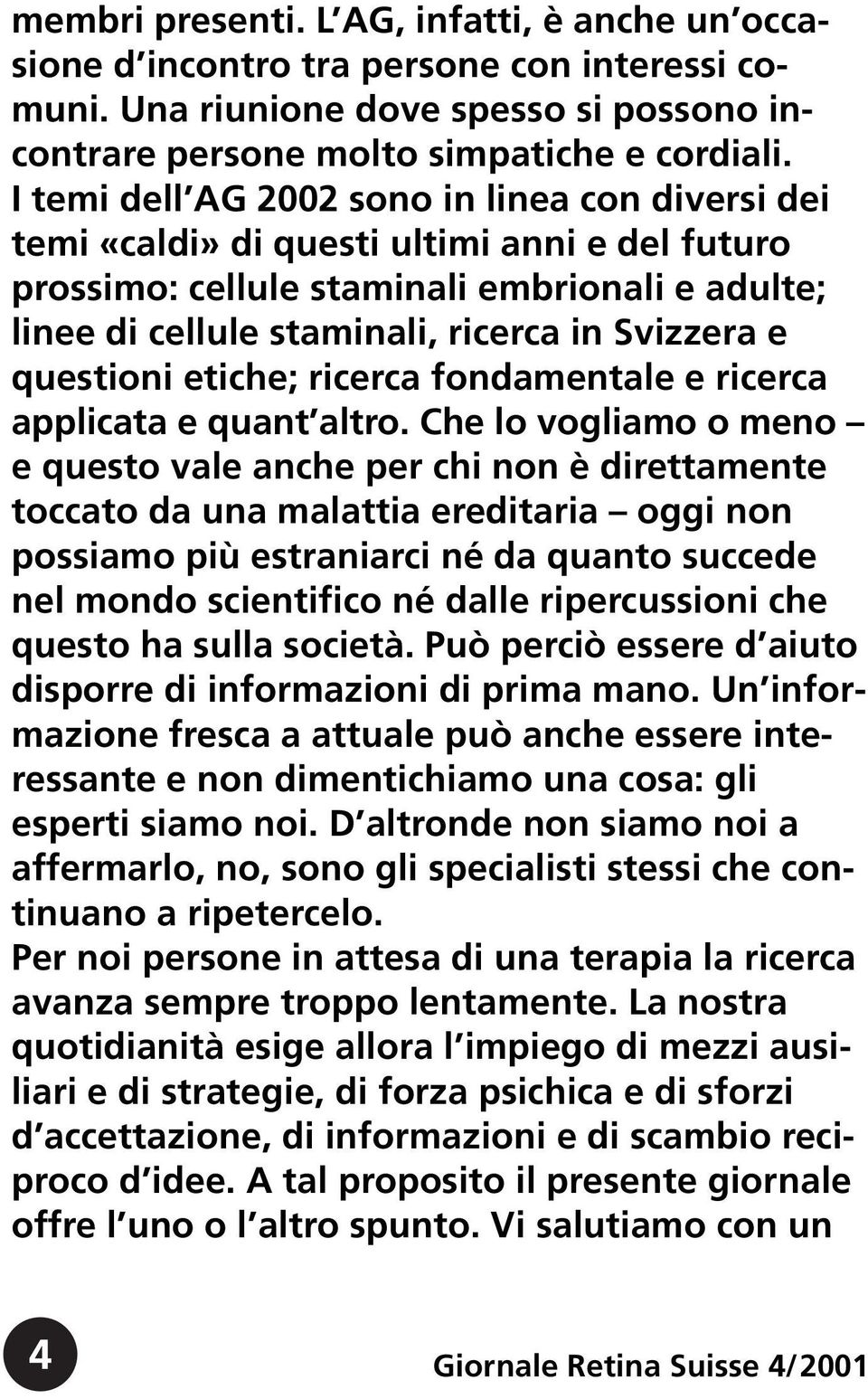 questioni etiche; ricerca fondamentale e ricerca applicata e quant altro.