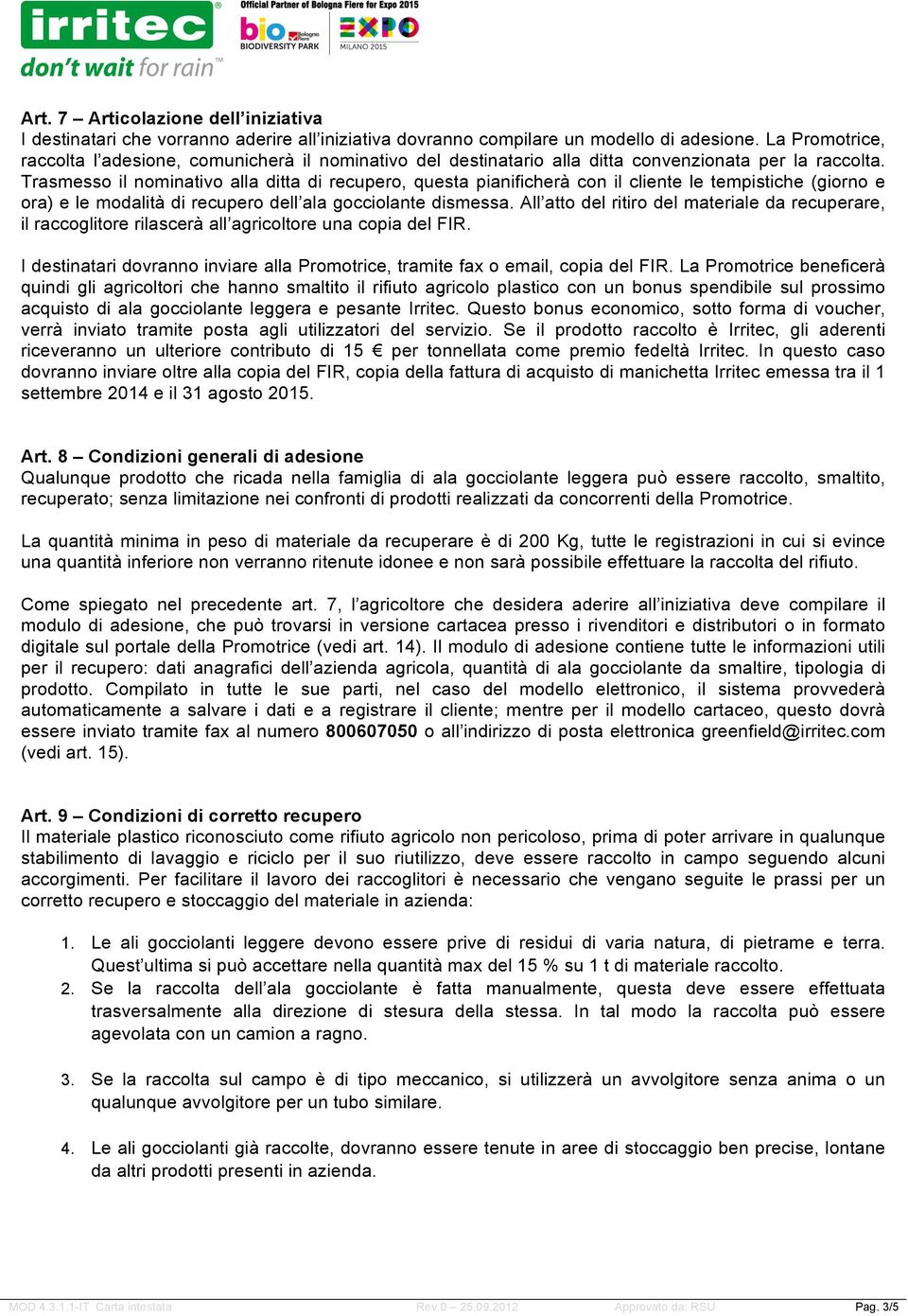 Trasmesso il nominativo alla ditta di recupero, questa pianificherà con il cliente le tempistiche (giorno e ora) e le modalità di recupero dell ala gocciolante dismessa.