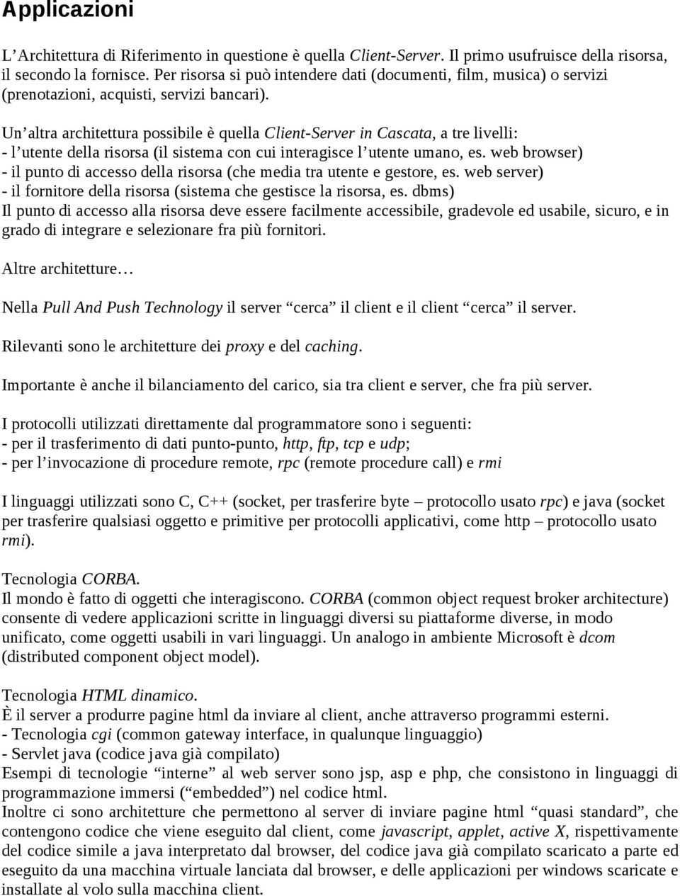 Un altra architettura possibile è quella Client-Server in Cascata, a tre livelli: - l utente della risorsa (il sistema con cui interagisce l utente umano, es.