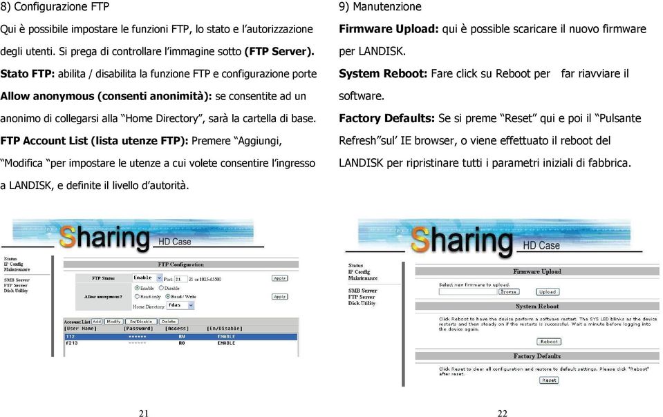 FTP Account List (lista utenze FTP): Premere Aggiungi, Modifica per impostare le utenze a cui volete consentire l ingresso 9) Manutenzione Firmware Upload: qui è possible scaricare il nuovo firmware