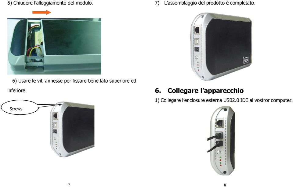 6) Usare le viti annesse per fissare bene lato superiore ed