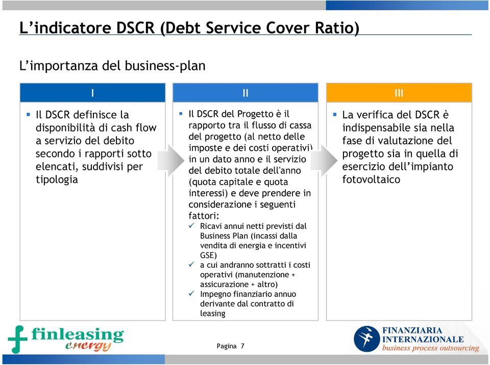 capitale e quota interessi) e deve prendere in considerazione i seguenti fattori: Ricavi annui netti previsti dal Business Plan (incassi dalla vendita di energia e incentivi GSE) a cui andranno