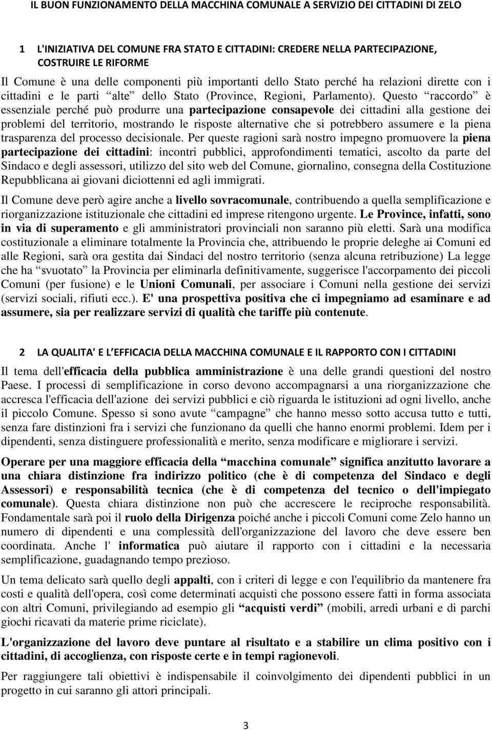 Quest raccrd è essenziale perché può prdurre una partecipazine cnsapevle dei cittadini alla gestine dei prblemi del territri, mstrand le rispste alternative che si ptrebber assumere e la piena