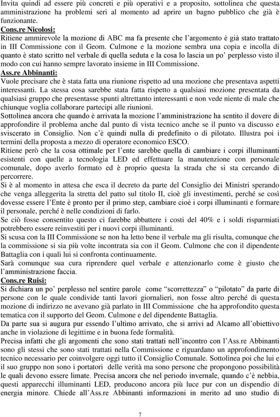 Culmone e la mozione sembra una copia e incolla di quanto è stato scritto nel verbale di quella seduta e la cosa lo lascia un po perplesso visto il modo con cui hanno sempre lavorato insieme in III