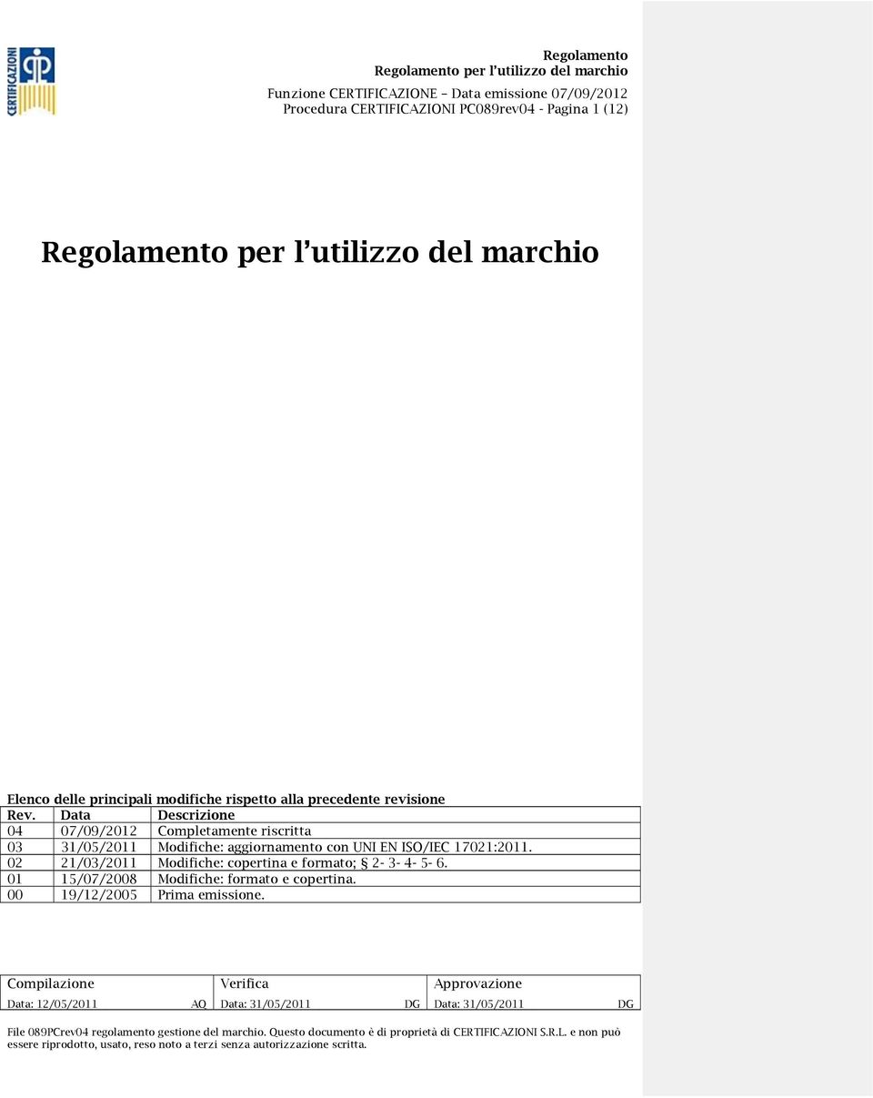 Data Descrizione 04 07/09/2012 Completamente riscritta 03 31/05/2011 Modifiche: aggiornamento con UNI EN ISO/IEC 17021:2011.