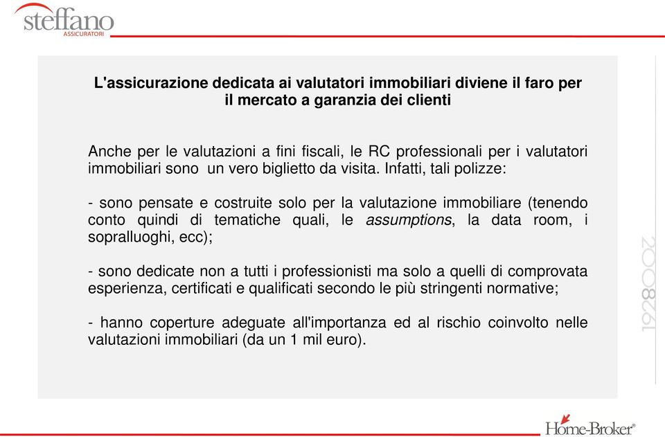 Infatti, tali polizze: - sono pensate e costruite solo per la valutazione immobiliare (tenendo conto quindi di tematiche quali, le assumptions, la data room, i