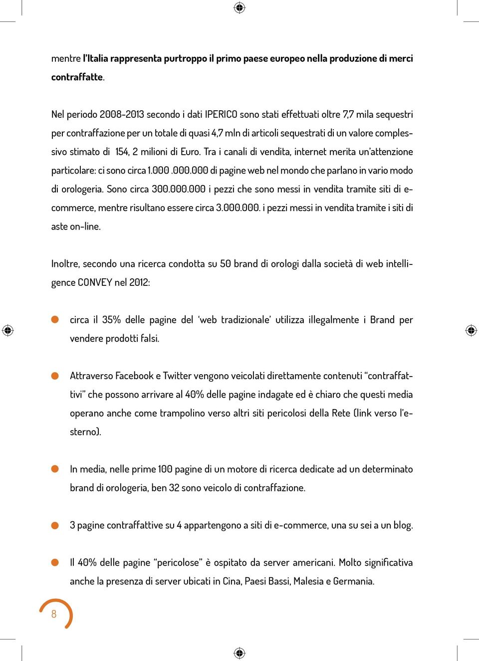 di 154, 2 milioni di Euro. Tra i canali di vendita, internet merita un attenzione particolare: ci sono circa 1.000.000.000 di pagine web nel mondo che parlano in vario modo di orologeria.