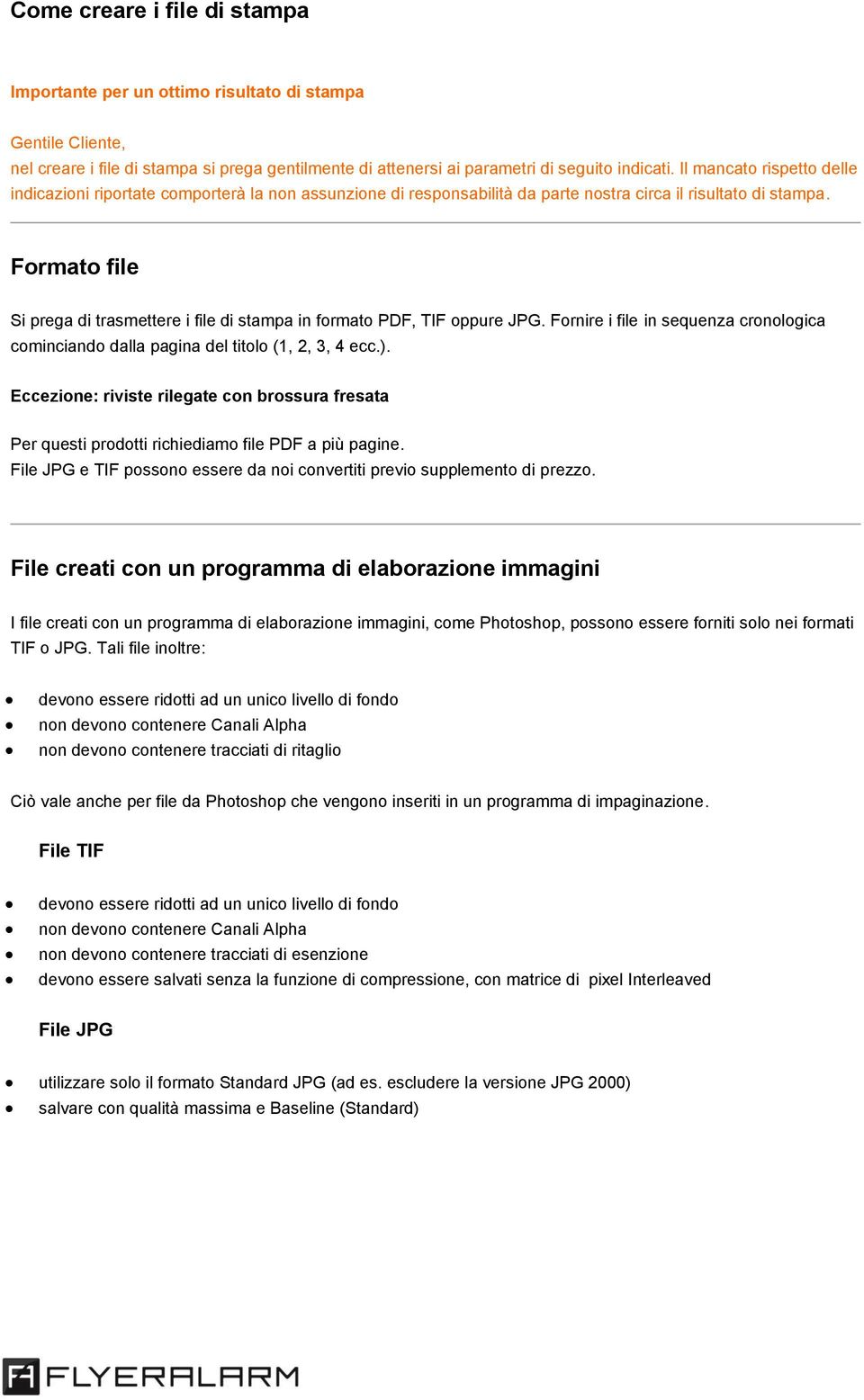 Formato file Si prega di trasmettere i file di stampa in formato PDF, TIF oppure JPG. Fornire i file in sequenza cronologica cominciando dalla pagina del titolo (1, 2, 3, 4 ecc.).