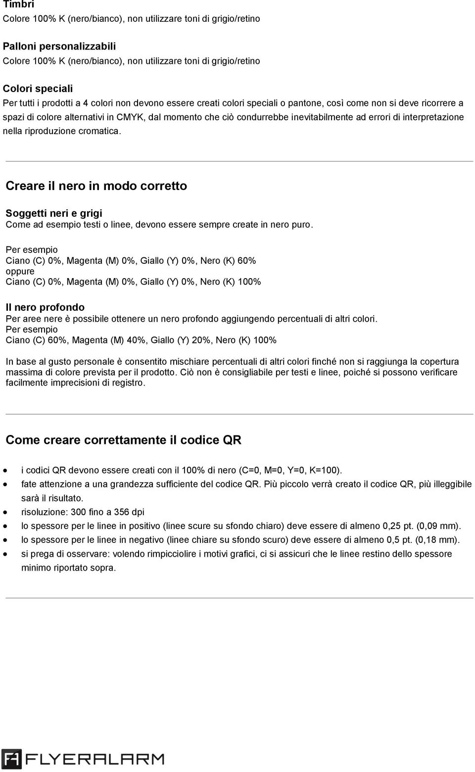 errori di interpretazione nella riproduzione cromatica. Creare il nero in modo corretto Soggetti neri e grigi Come ad esempio testi o linee, devono essere sempre create in nero puro.