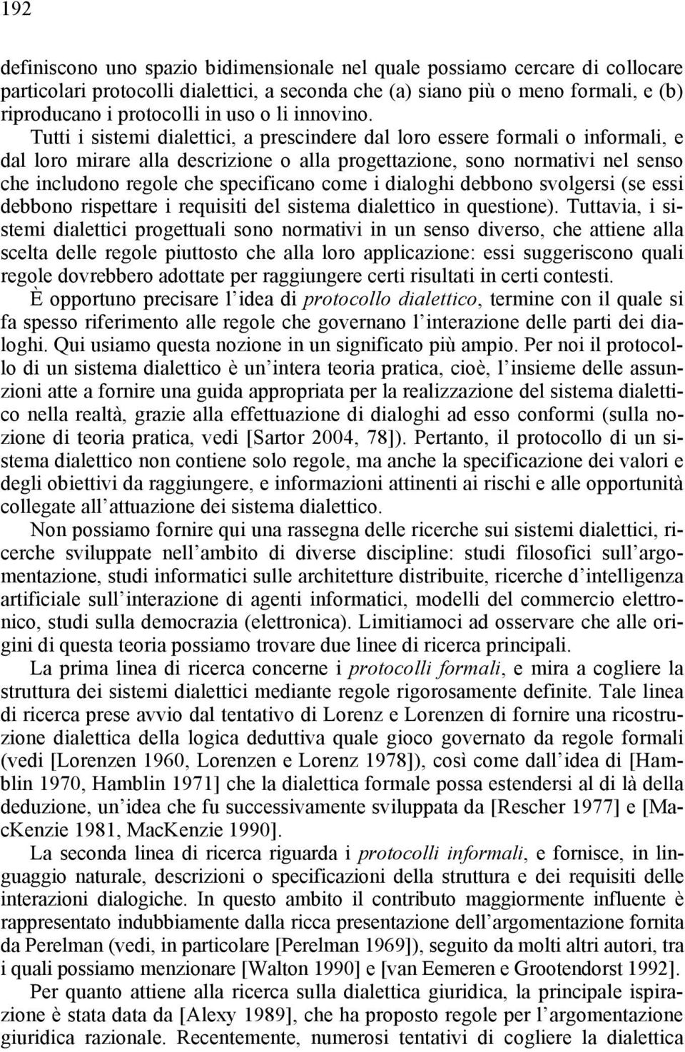 Tutti i sistemi dialettici, a prescindere dal loro essere formali o informali, e dal loro mirare alla descrizione o alla progettazione, sono normativi nel senso che includono regole che specificano