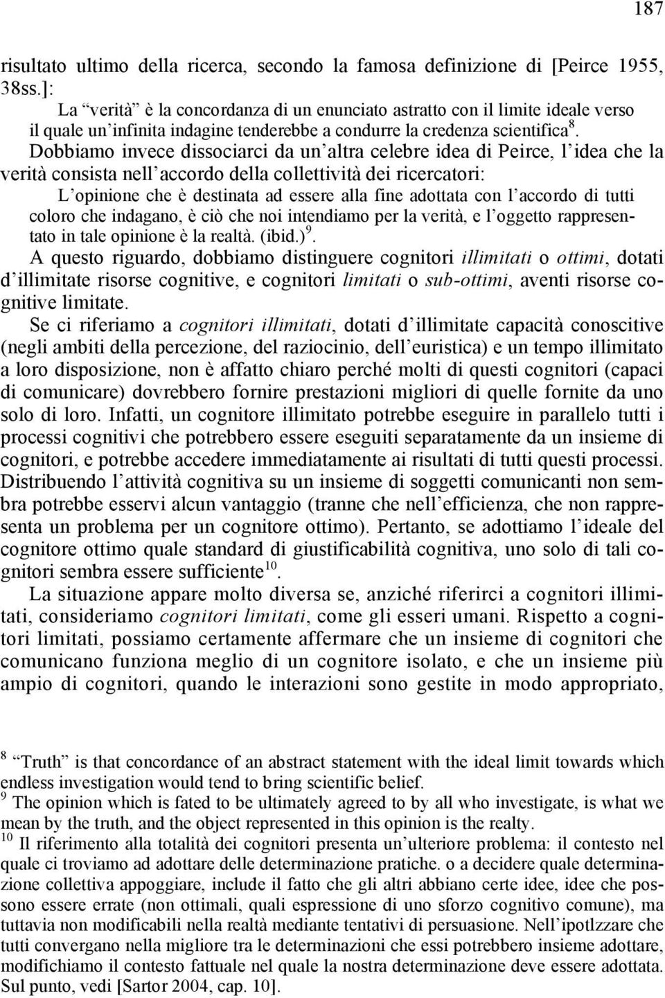 Dobbiamo invece dissociarci da un altra celebre idea di Peirce, l idea che la verità consista nell accordo della collettività dei ricercatori: L opinione che è destinata ad essere alla fine adottata