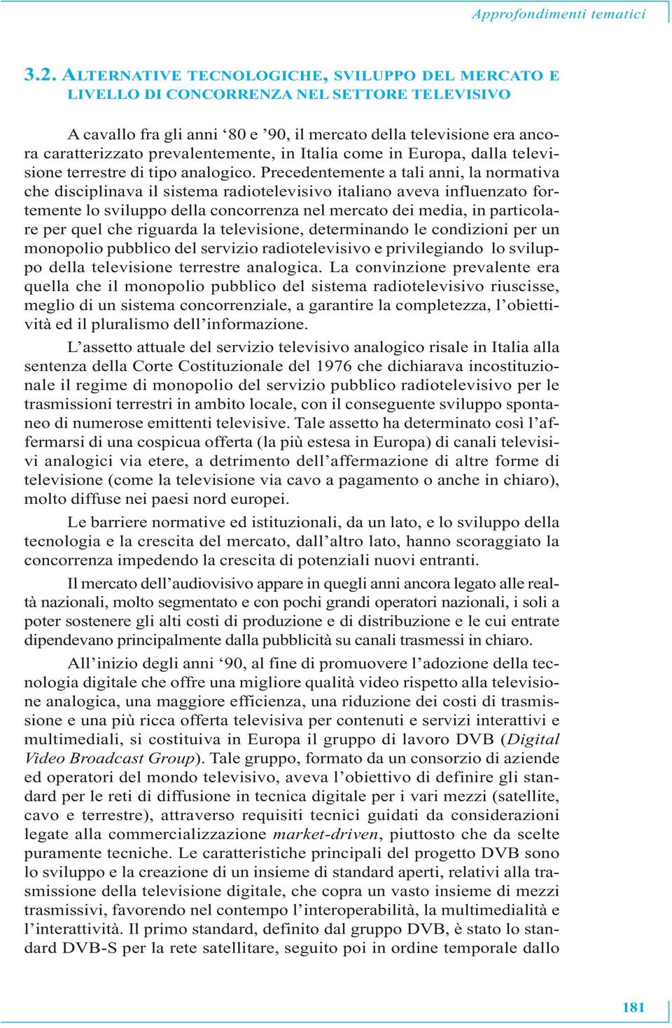 in Italia come in Europa, dalla televisione terrestre di tipo analogico.