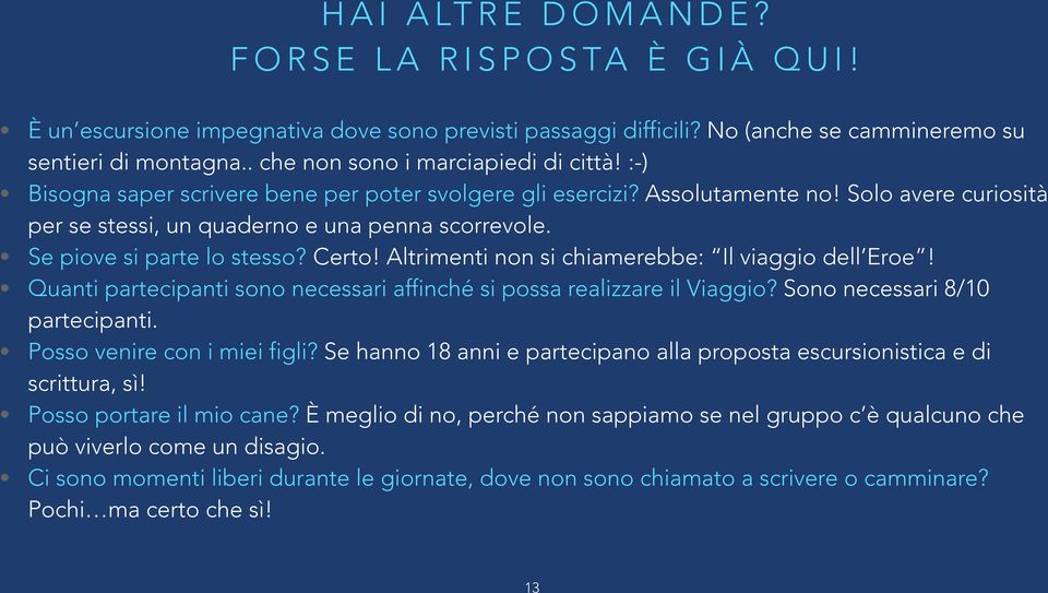 Se piove si parte lo stesso? Certo! Altrimenti non si chiamerebbe: Il viaggio dell Eroe! Quanti partecipanti sono necessari affinché si possa realizzare il Viaggio? Sono necessari 8/10 partecipanti.