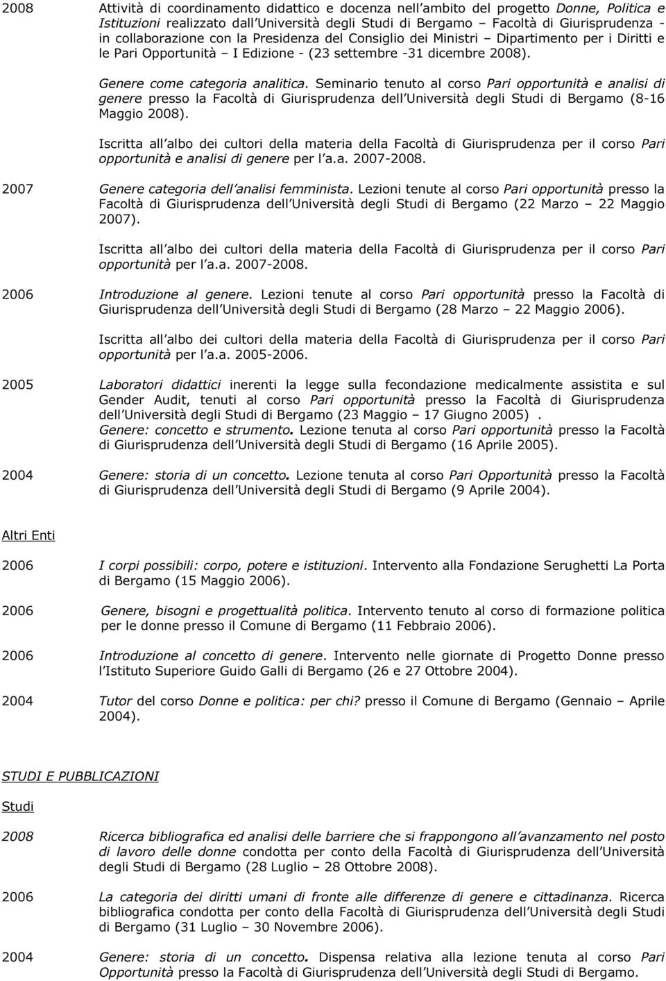 Seminario tenuto al corso Pari opportunità e analisi di genere presso la Facoltà di Giurisprudenza dell Università degli Studi di Bergamo (8-16 Maggio 2008). opportunità e analisi di genere per l a.a. 2007-2008.