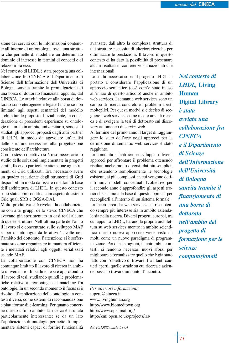 dottorato finanziata, appunto, dal CINECA. Le attività relative alla borsa di dottorato sono eterogenee e legate (anche se non limitate) agli aspetti semantici del modello architetturale proposto.