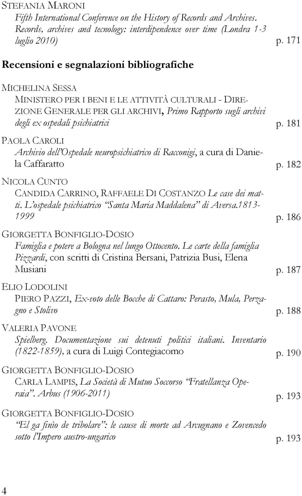 psichiatrici p. 181 PAOLA CAROLI Archivio dell Ospedale neuropsichiatrico di Racconigi, a cura di Daniela Caffaratto p. 182 NICOLA CUNTO CANDIDA CARRINO, RAFFAELE DI COSTANZO Le case dei matti.