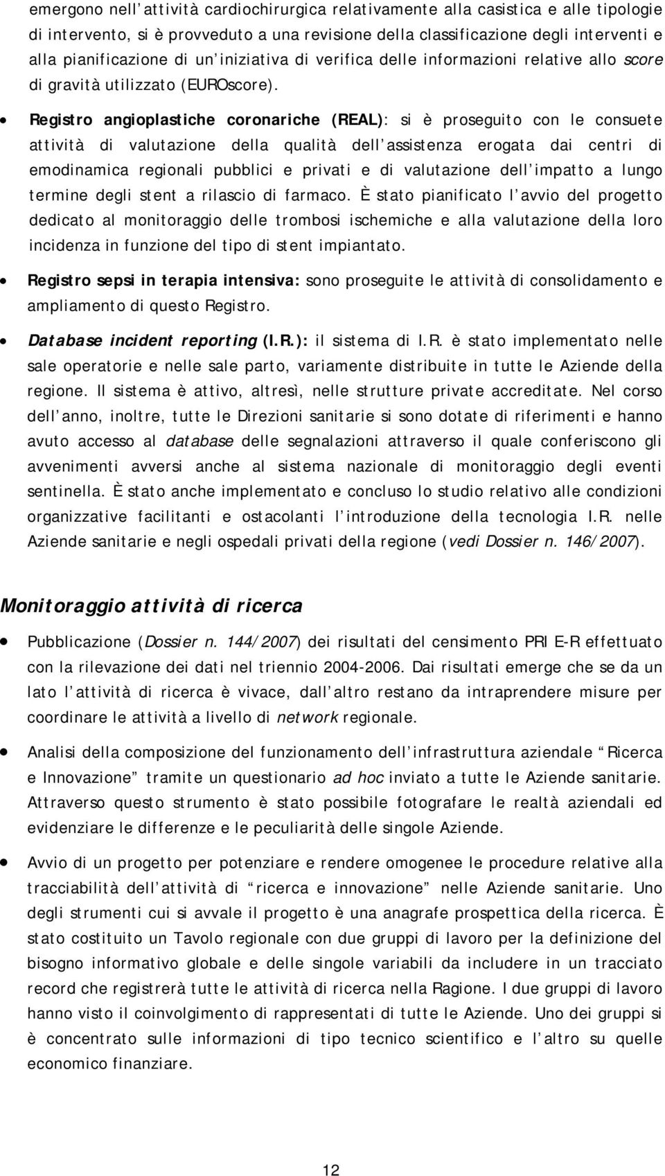 Registro angioplastiche coronariche (REAL): si è proseguito con le consuete attività di valutazione della qualità dell assistenza erogata dai centri di emodinamica regionali pubblici e privati e di