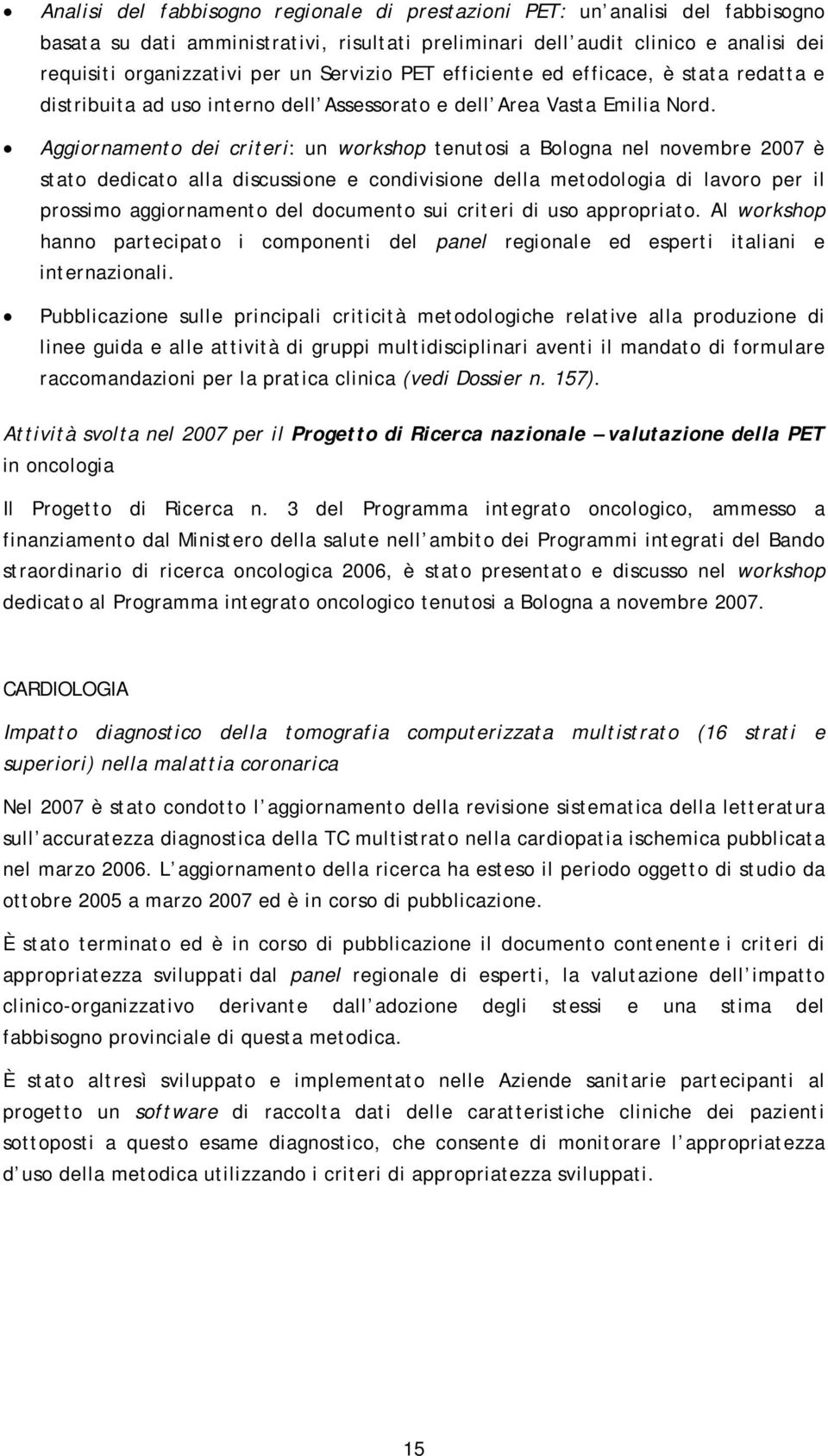 Aggiornamento dei criteri: un workshop tenutosi a Bologna nel novembre 2007 è stato dedicato alla discussione e condivisione della metodologia di lavoro per il prossimo aggiornamento del documento