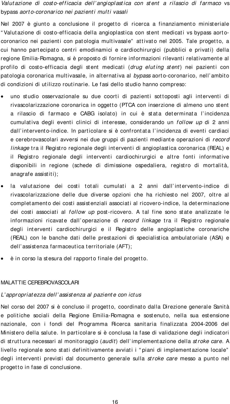 Tale progetto, a cui hanno partecipato centri emodinamici e cardiochirurgici (pubblici e privati) della regione Emilia-Romagna, si è proposto di fornire informazioni rilevanti relativamente al