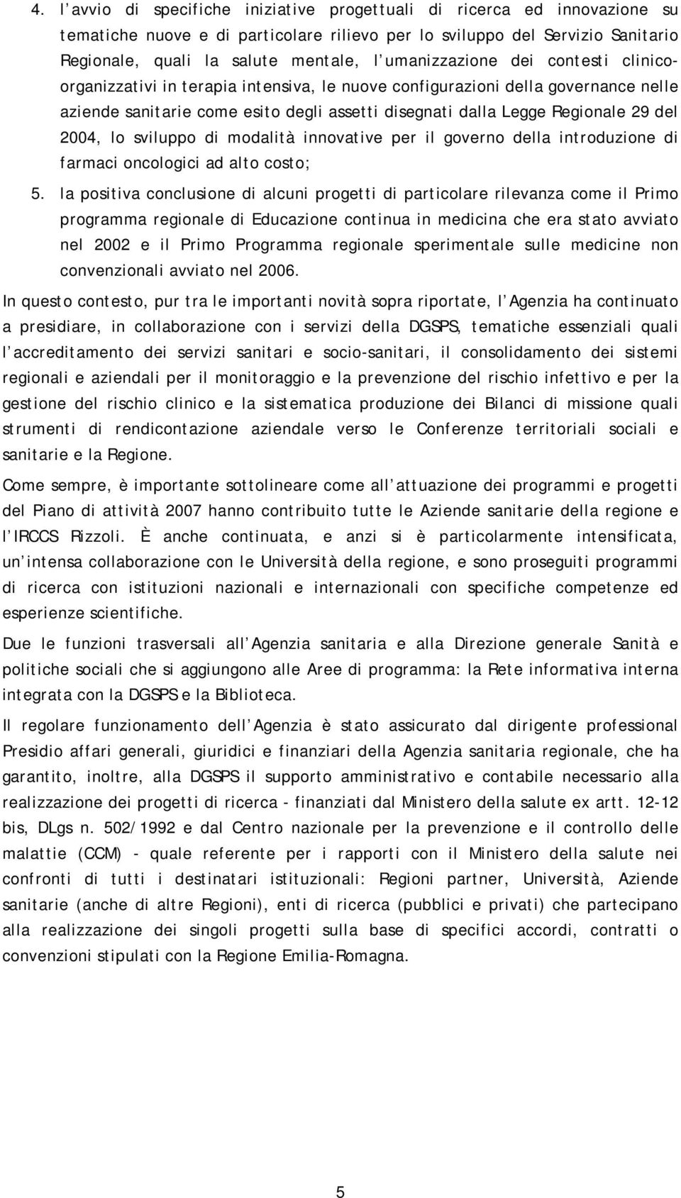 2004, lo sviluppo di modalità innovative per il governo della introduzione di farmaci oncologici ad alto costo; 5.