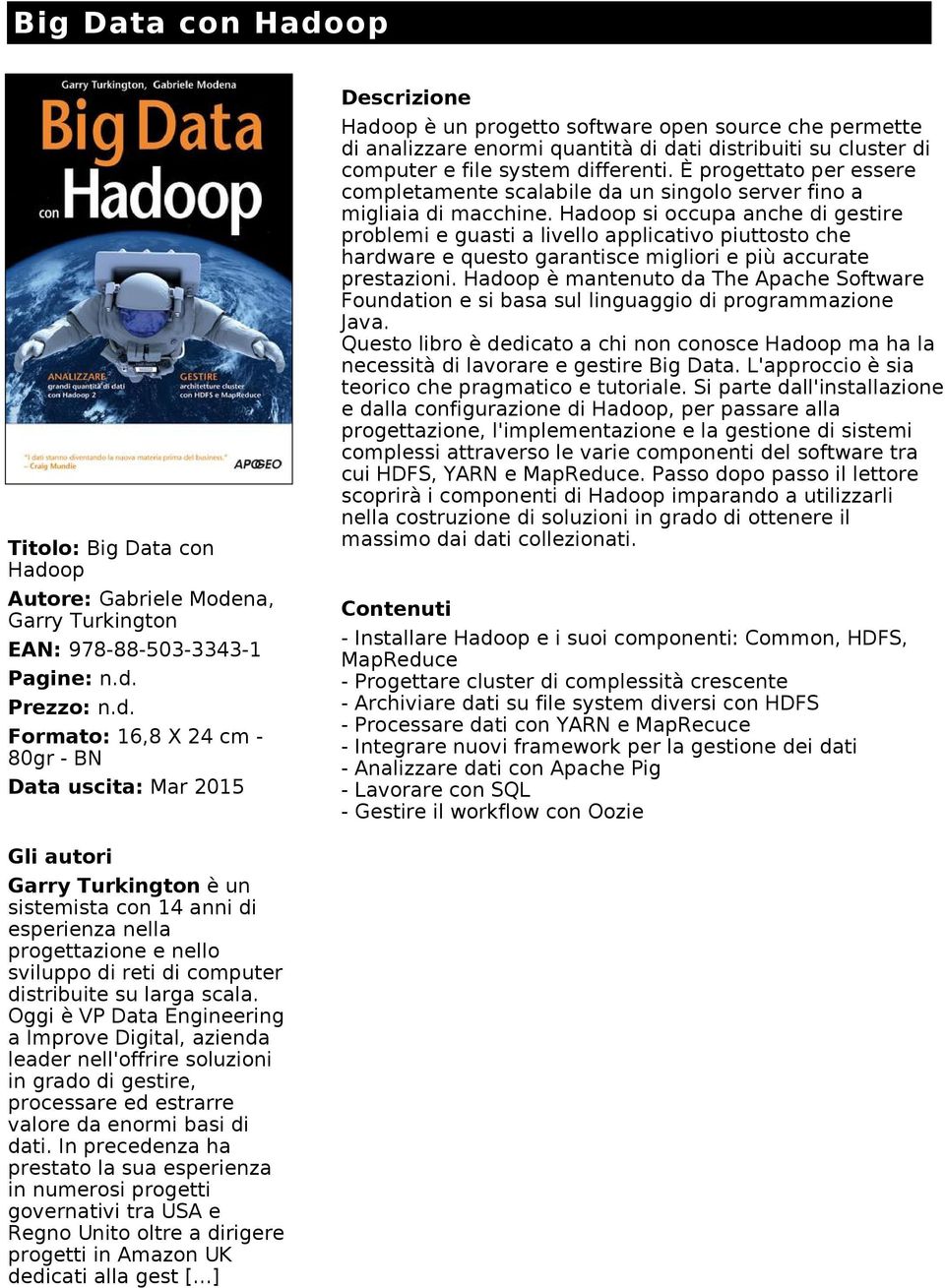 Hadoop si occupa anche di gestire problemi e guasti a livello applicativo piuttosto che hardware e questo garantisce migliori e più accurate prestazioni.