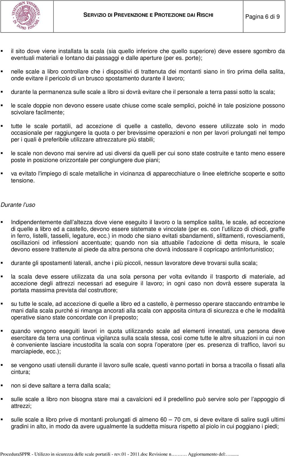 porte); nelle scale a libro controllare che i dispositivi di trattenuta dei montanti siano in tiro prima della salita, onde evitare il pericolo di un brusco spostamento durante il lavoro; durante la