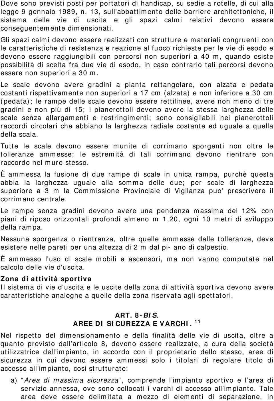 Gli spazi calmi devono essere realizzati con strutture e materiali congruenti con le caratteristiche di resistenza e reazione al fuoco richieste per le vie di esodo e devono essere raggiungibili con