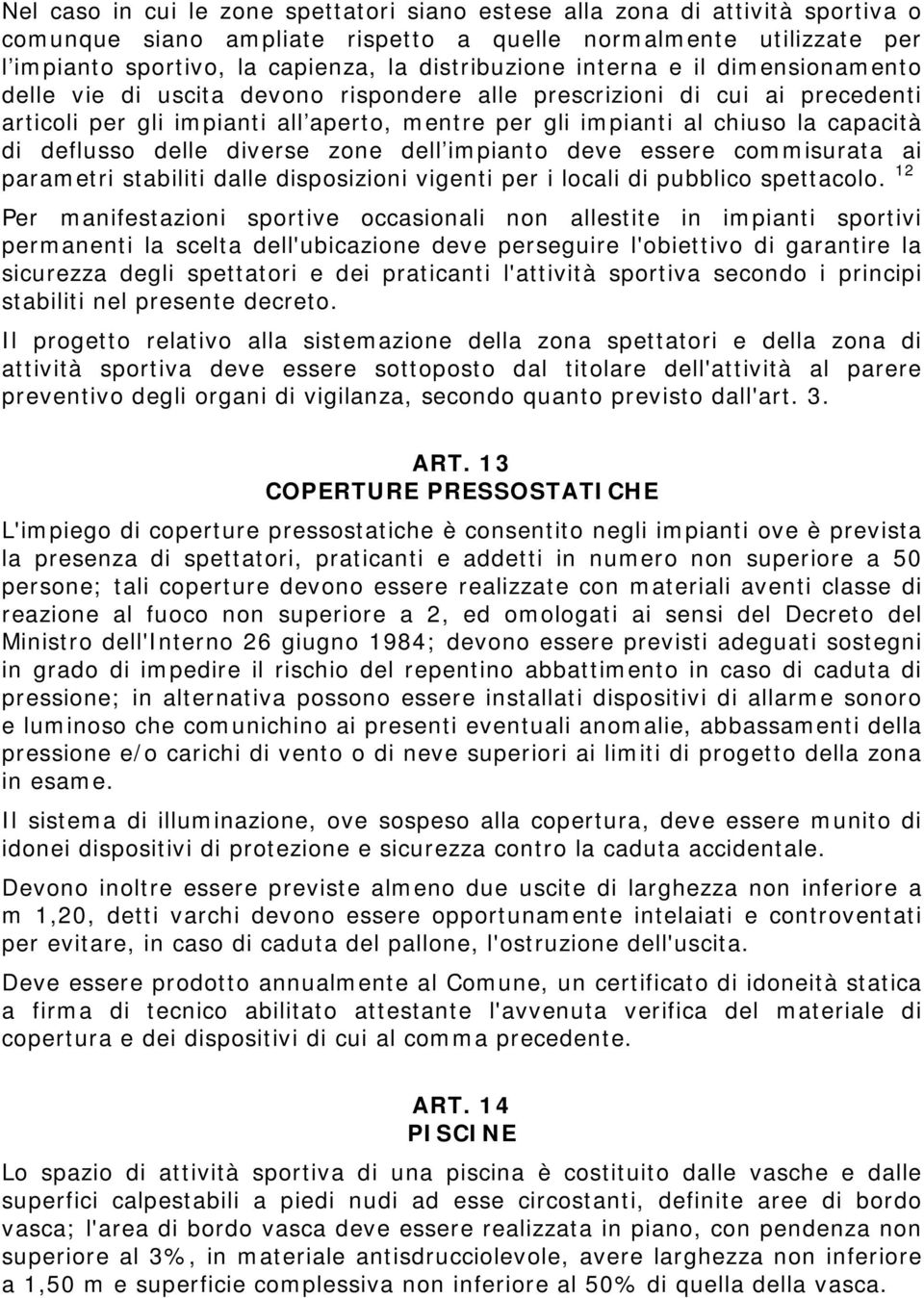 capacità di deflusso delle diverse zone dell impianto deve essere commisurata ai parametri stabiliti dalle disposizioni vigenti per i locali di pubblico spettacolo.