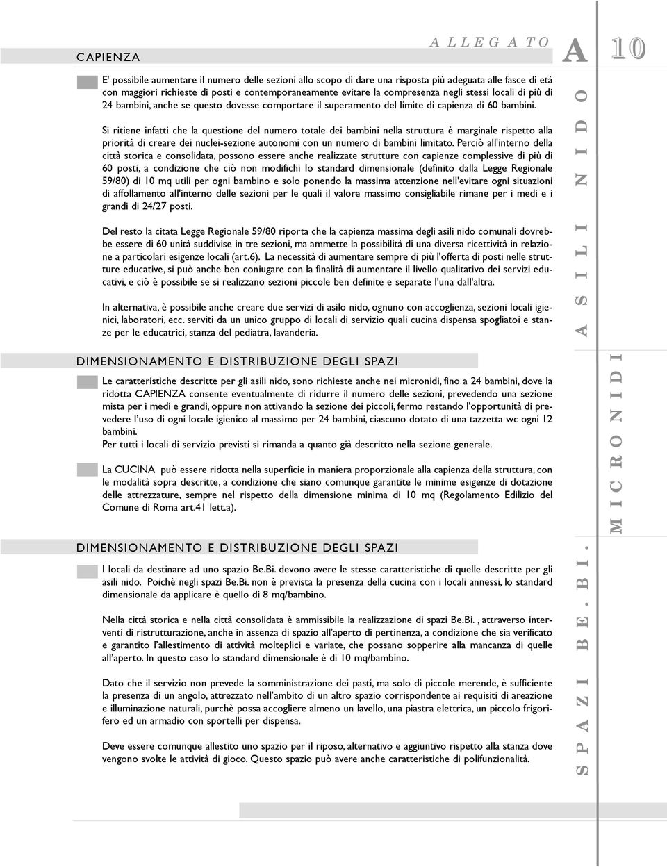 Si ritiene infatti che la questione del numero totale dei bambini nella struttura è marginale rispetto alla priorità di creare dei nuclei-sezione autonomi con un numero di bambini limitato.