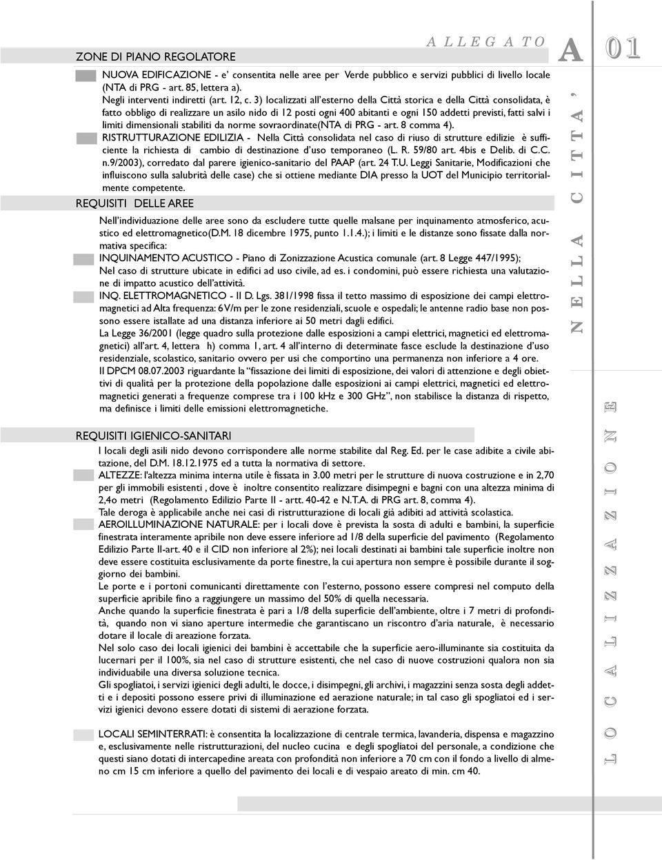 3) localizzati all esterno della Città storica e della Città consolidata, è fatto obbligo di realizzare un asilo nido di 12 posti ogni 400 abitanti e ogni 150 addetti previsti, fatti salvi i limiti