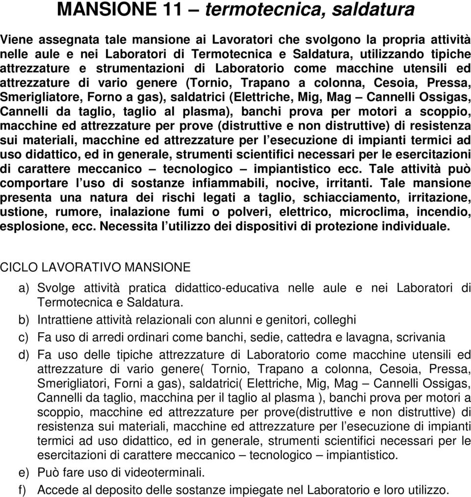 Mig, Mag Cannelli Ossigas, Cannelli da taglio, taglio al plasma), banchi prova per motori a scoppio, macchine ed attrezzature per prove (distruttive e non distruttive) di resistenza sui materiali,