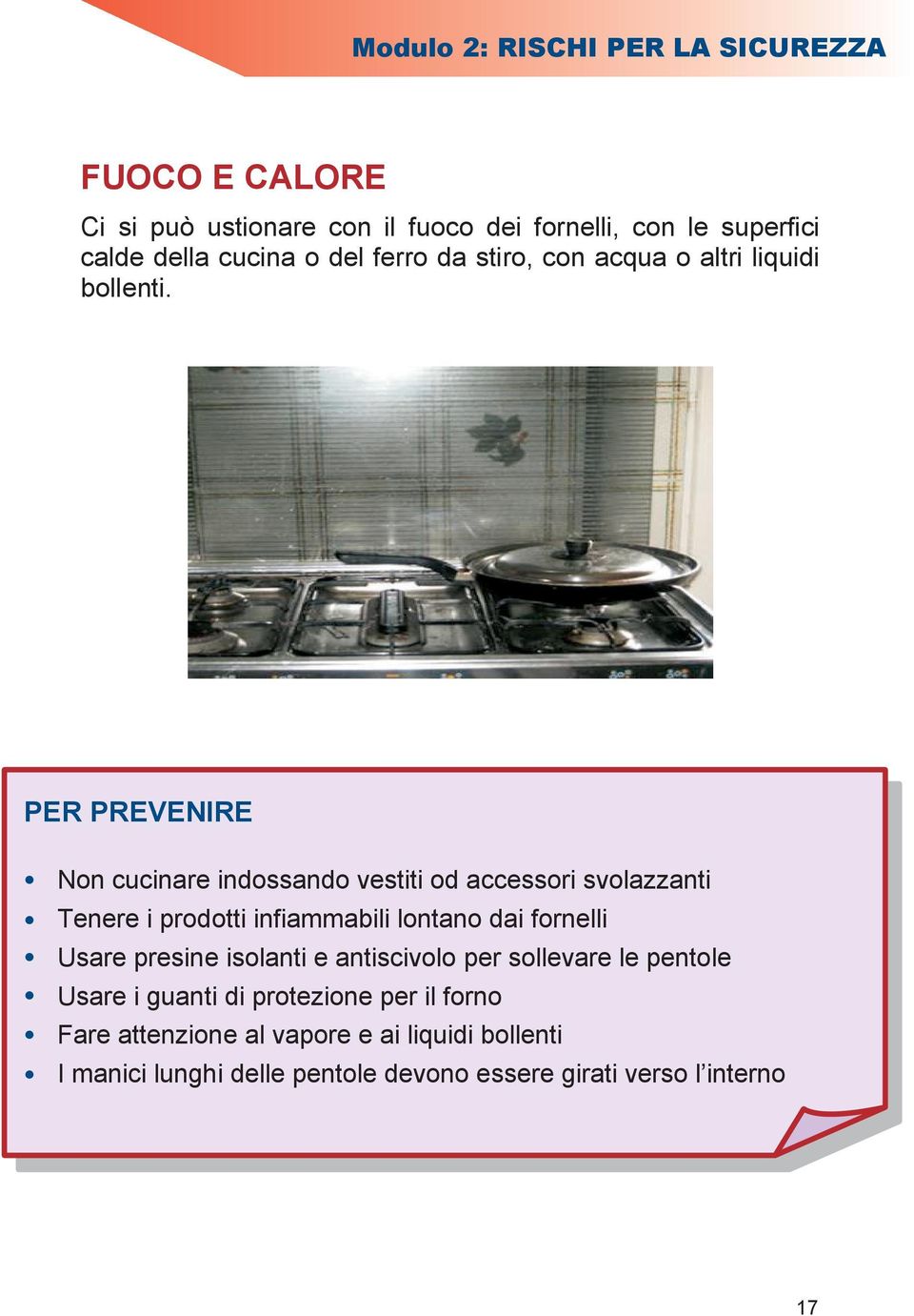 PER PREVENIRE Non cucinare indossando vestiti od accessori svolazzanti Tenere i prodotti infiammabili lontano dai fornelli Usare