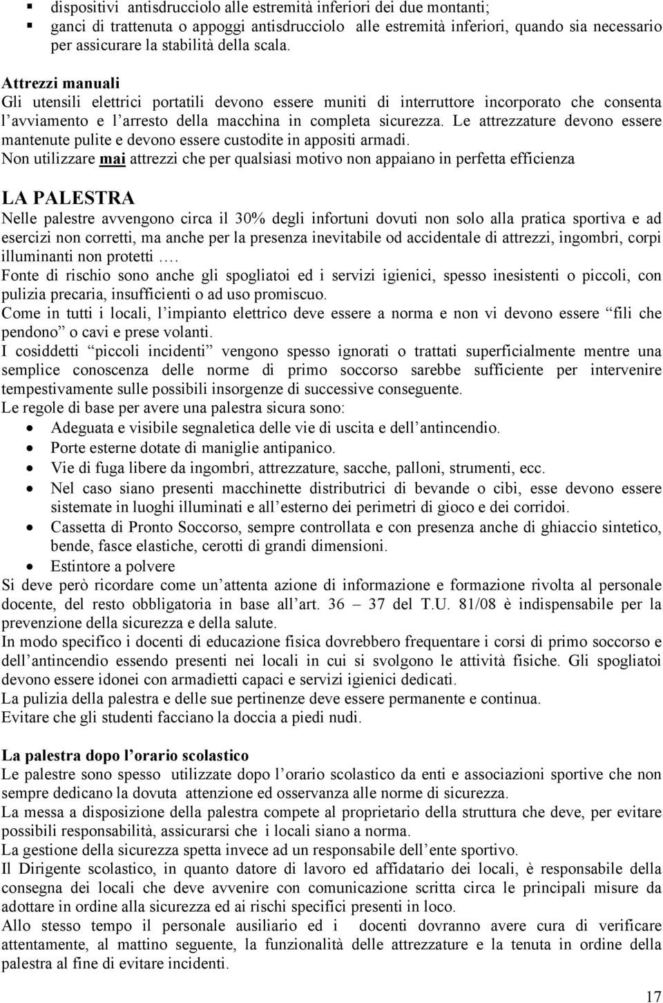 Le attrezzature devono essere mantenute pulite e devono essere custodite in appositi armadi.