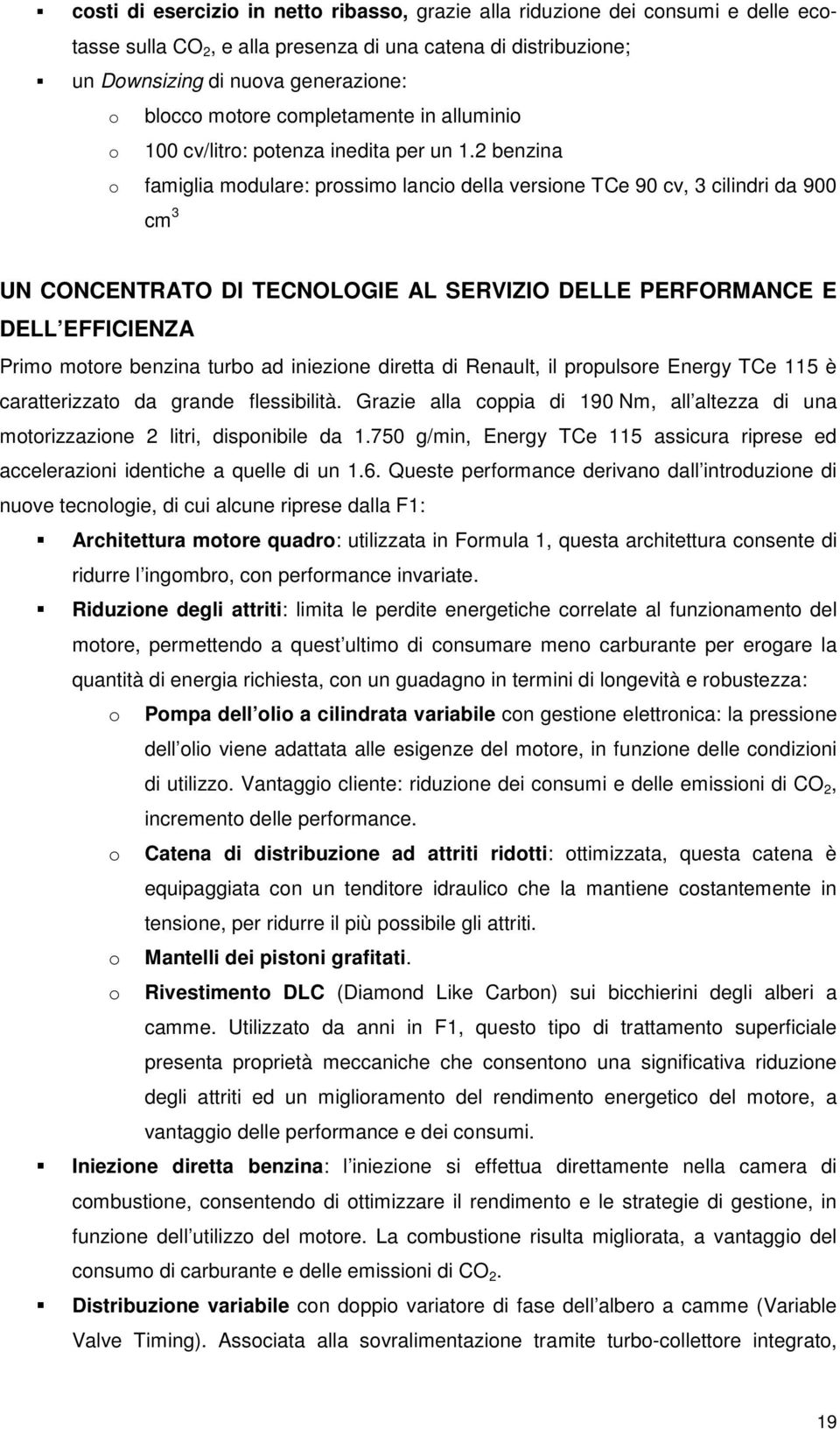 2 benzina o famiglia modulare: prossimo lancio della versione TCe 90 cv, 3 cilindri da 900 cm 3 UN CONCENTRATO DI TECNOLOGIE AL SERVIZIO DELLE PERFORMANCE E DELL EFFICIENZA Primo motore benzina turbo