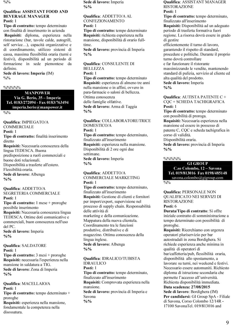 piemontese da definire. Sede di lavoro: Imperia (IM) % MANPOWER Via G. Berio, 35 Imperia Tel. 0183/272094 - Fax 0183/763494 imperia.berio@manpower.