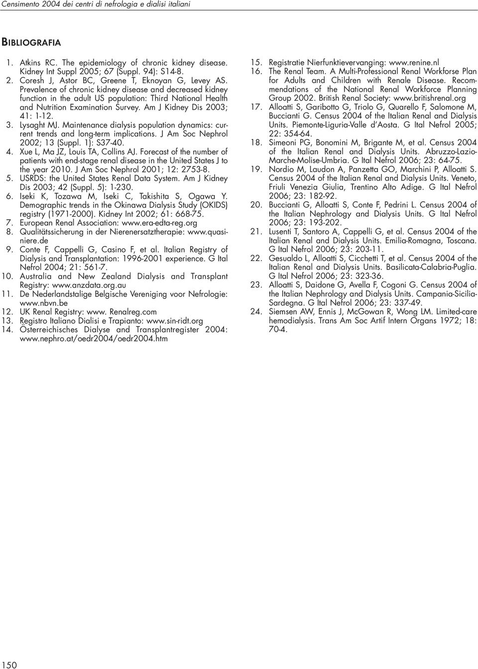 Maintenance dialysis population dynamics: current trends and long-term implications. J Am Soc Nephrol 2002; 13 (Suppl. 1): S37-40. 4. Xue L, Ma JZ, Louis TA, Collins AJ.