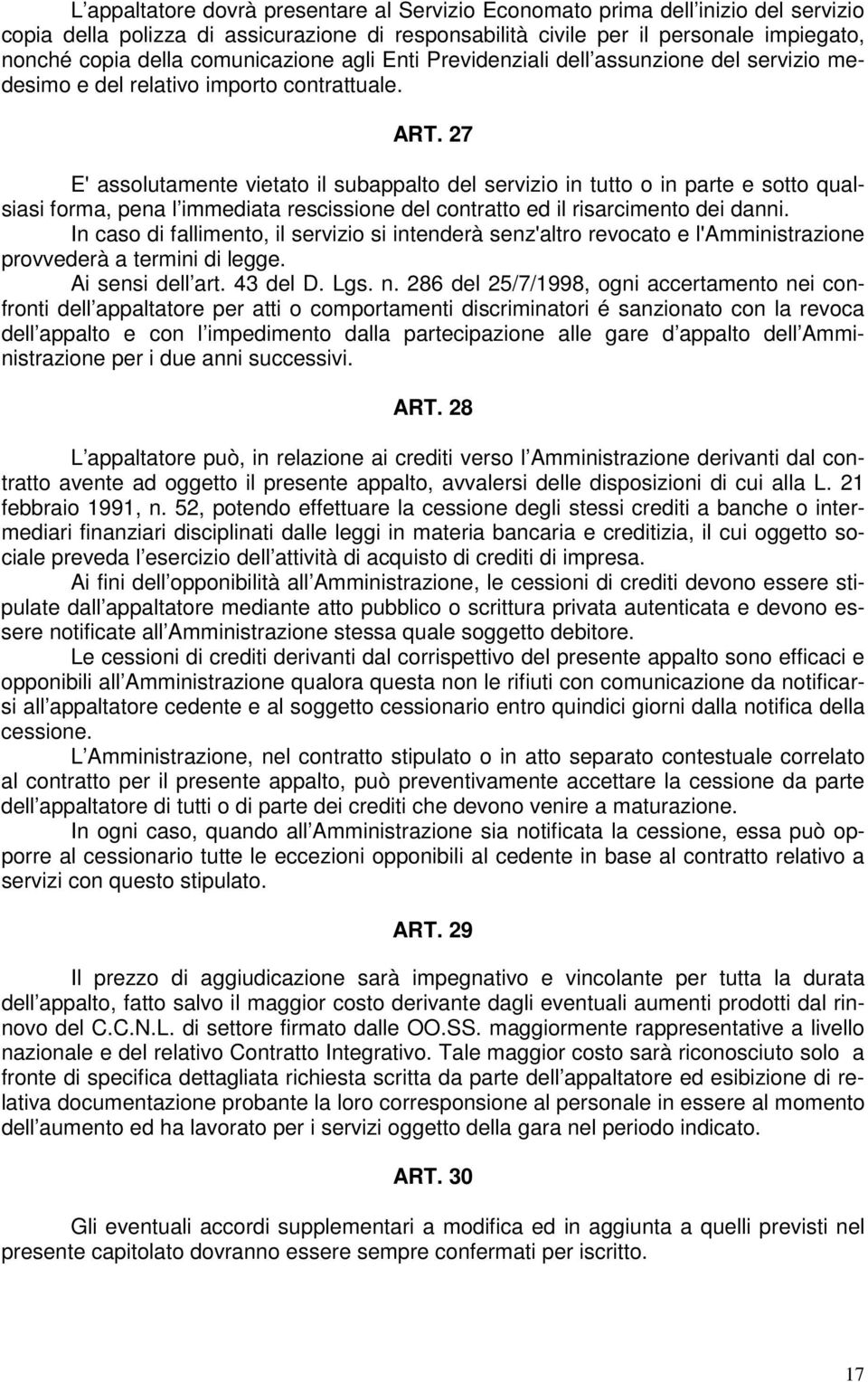 27 E' assolutamente vietato il subappalto del servizio in tutto o in parte e sotto qualsiasi forma, pena l immediata rescissione del contratto ed il risarcimento dei danni.