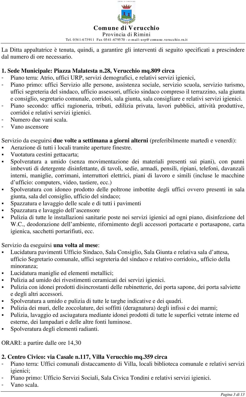 uffici segreteria del sindaco, ufficio assessori, ufficio sindaco compreso il terrazzino, sala giunta e consiglio, segretario comunale, corridoi, sala giunta, sala consigliare e relativi servizi