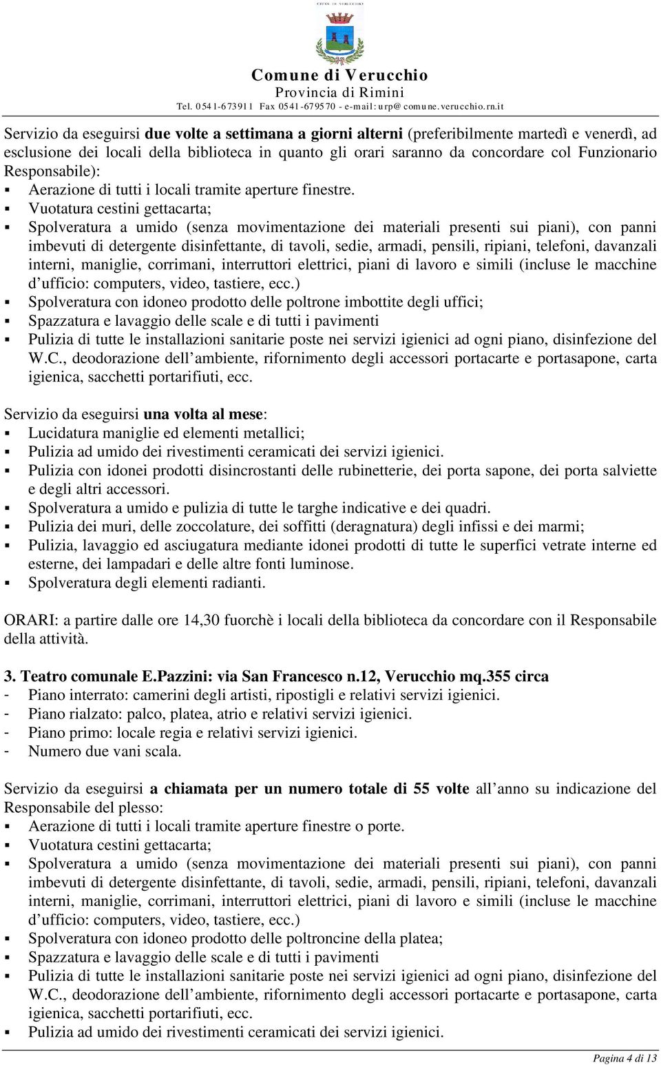 Vuotatura cestini gettacarta; Spolveratura a umido (senza movimentazione dei materiali presenti sui piani), con panni imbevuti di detergente disinfettante, di tavoli, sedie, armadi, pensili, ripiani,