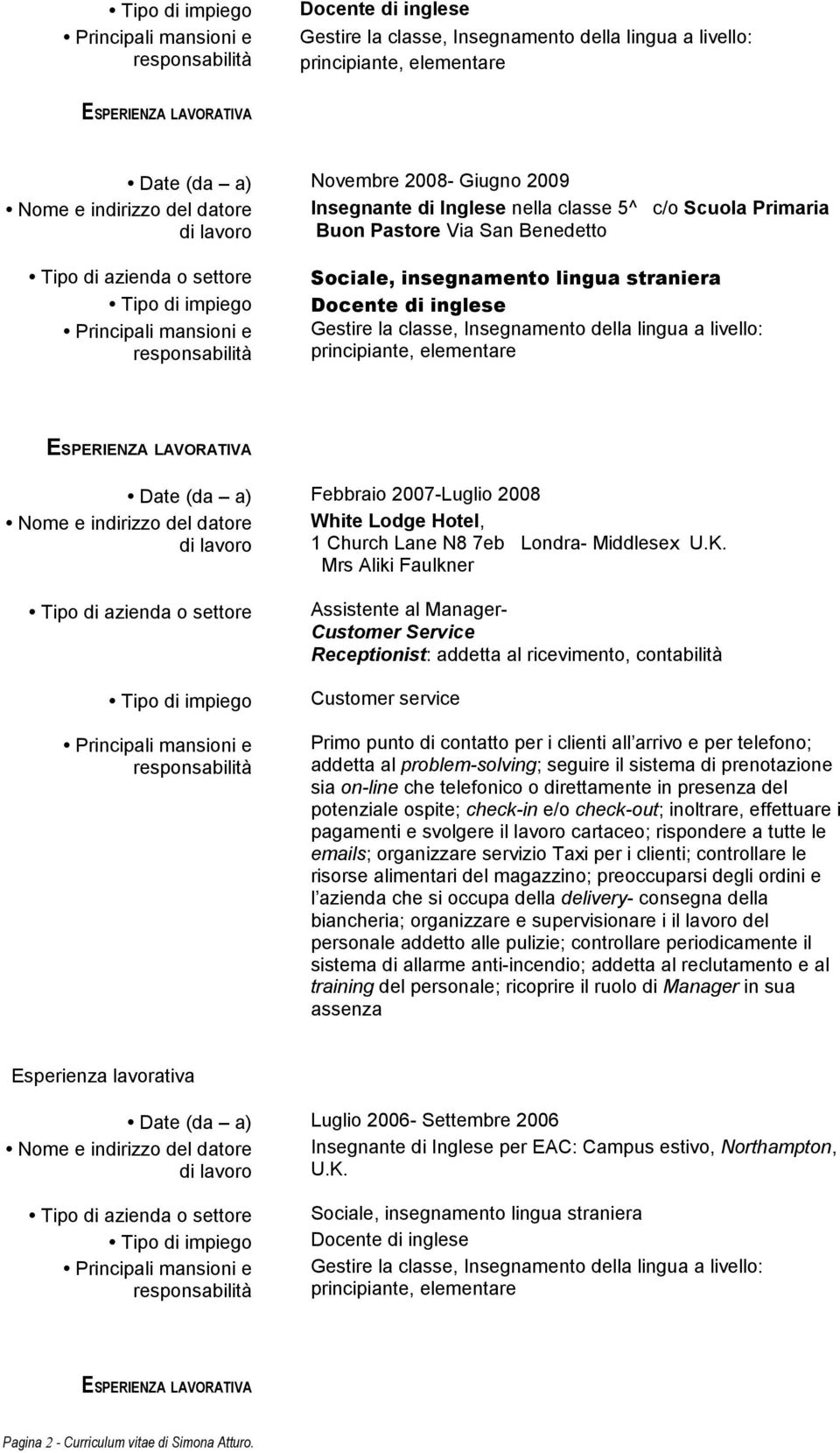 Mrs Aliki Faulkner Assistente al Manager- Customer Service Receptionist: addetta al ricevimento, contabilità Customer service Primo punto di contatto per i clienti all arrivo e per telefono; addetta