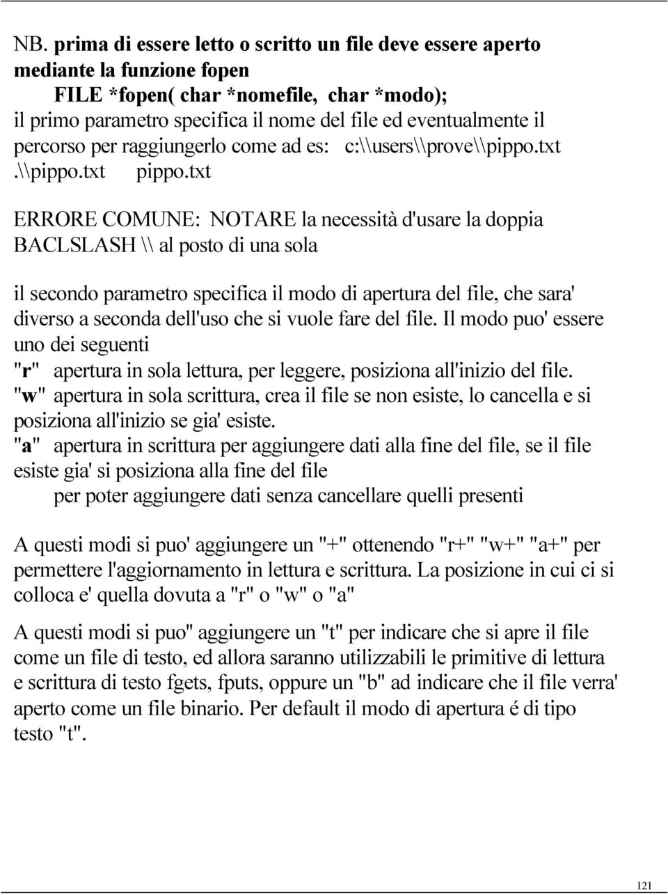 txt ERRORE COMUNE: NOTARE la necessità d'usare la doppia BACLSLASH \\ al posto di una sola il secondo parametro specifica il modo di apertura del file, che sara' diverso a seconda dell'uso che si