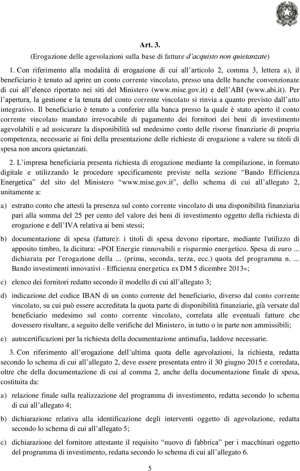 all elenco riportato nei siti del Ministero (www.mise.gov.it) e dell ABI (www.abi.it). Per l apertura, la gestione e la tenuta del conto corrente vincolato si rinvia a quanto previsto dall atto integrativo.