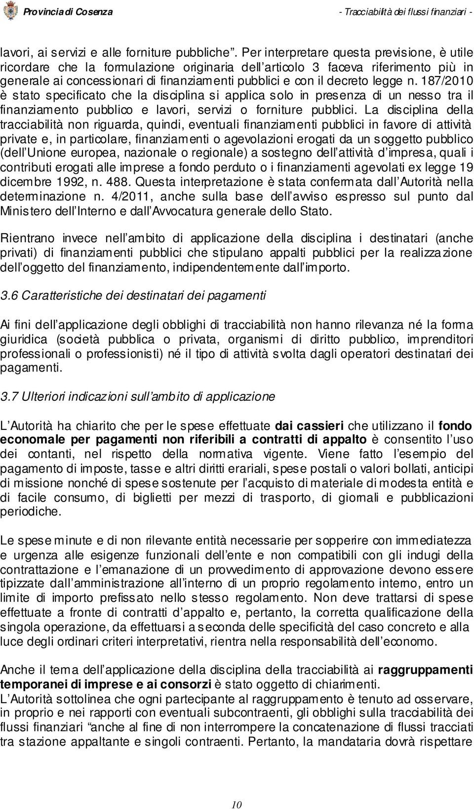 legge n. 187/2010 è stato specificato che la disciplina si applica solo in presenza di un nesso tra il finanziamento pubblico e lavori, servizi o forniture pubblici.