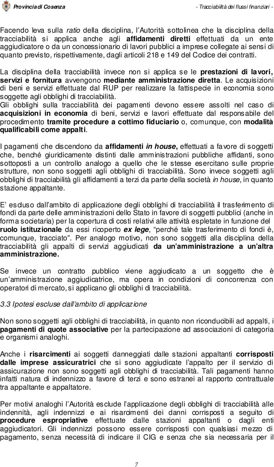 La disciplina della tracciabilità invece non si applica se le prestazioni di lavori, servizi e fornitura avvengono mediante amministrazione diretta.