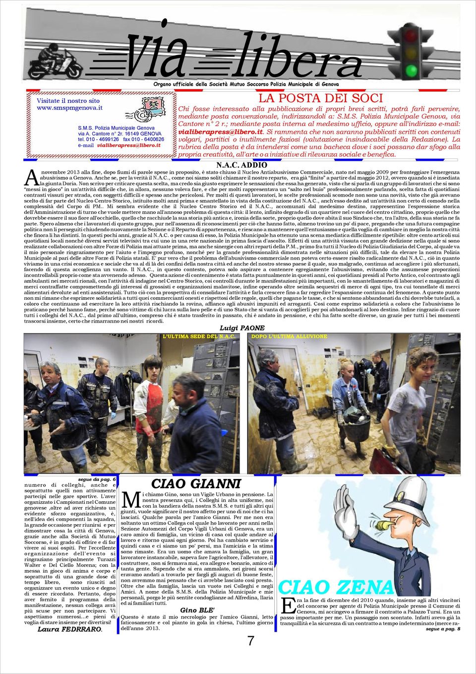 convenzionale, indirizzandoli a: S.M.S. Polizia Municipale Genova, via Cantore n 2 r.; mediante posta interna al medesimo ufficio, oppure all'indirizzo e-mail: vialiberapress@libero.it.