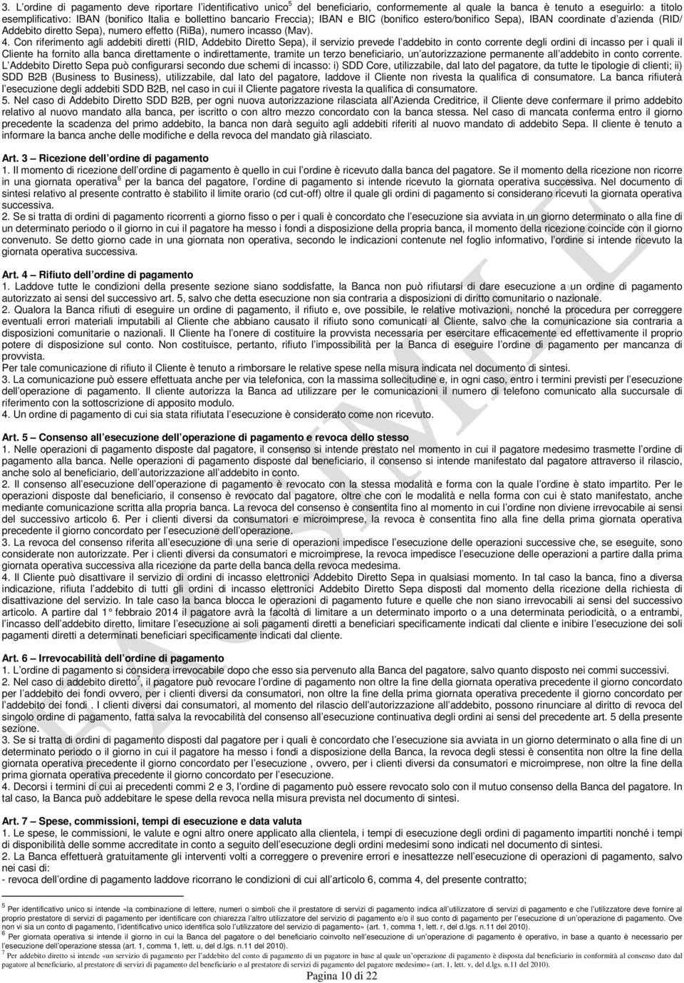 Con riferimento agli addebiti diretti (RID, Addebito Diretto Sepa), il servizio prevede l addebito in conto corrente degli ordini di incasso per i quali il Cliente ha fornito alla banca direttamente