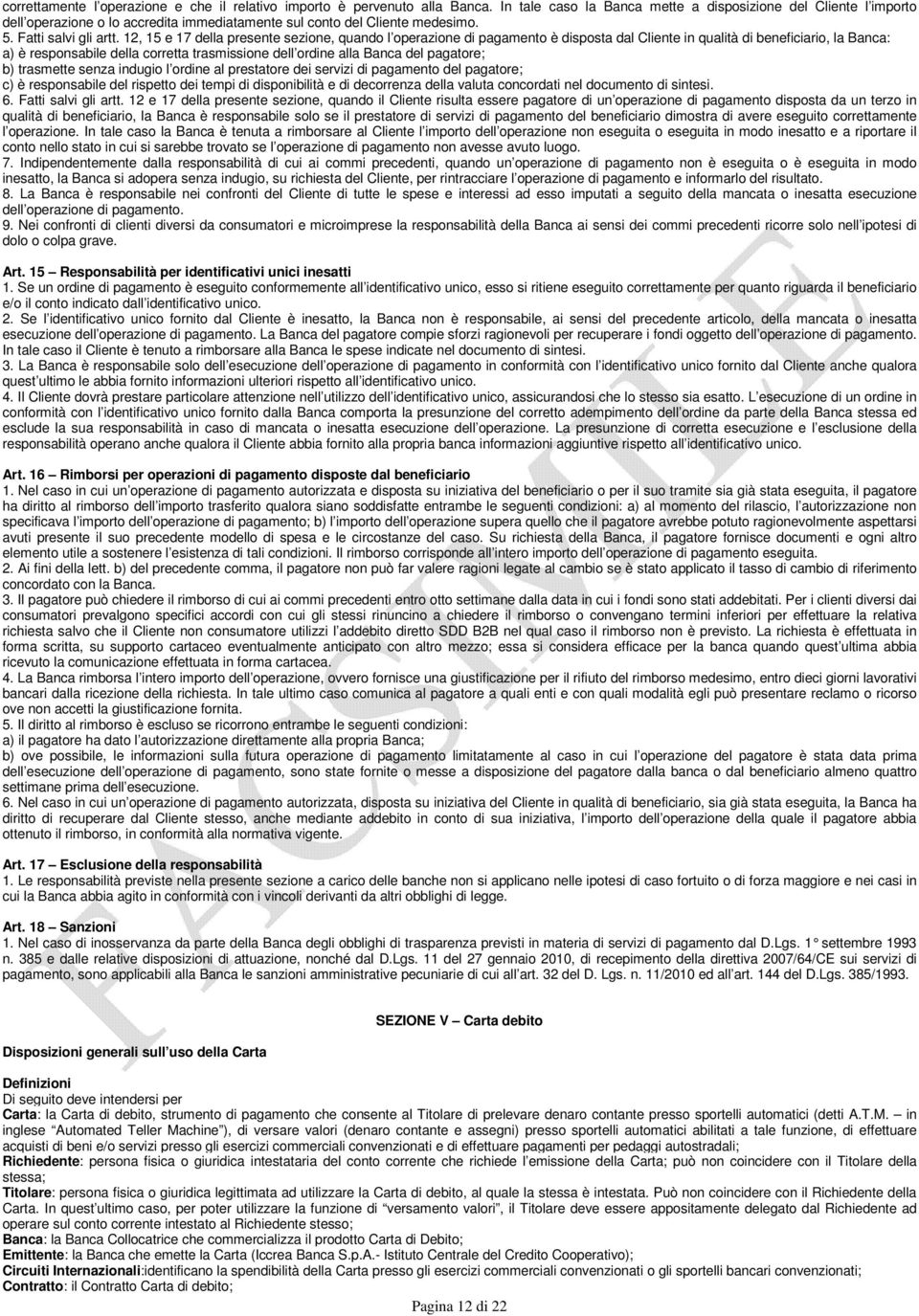 12, 15 e 17 della presente sezione, quando l operazione di pagamento è disposta dal Cliente in qualità di beneficiario, la Banca: a) è responsabile della corretta trasmissione dell ordine alla Banca