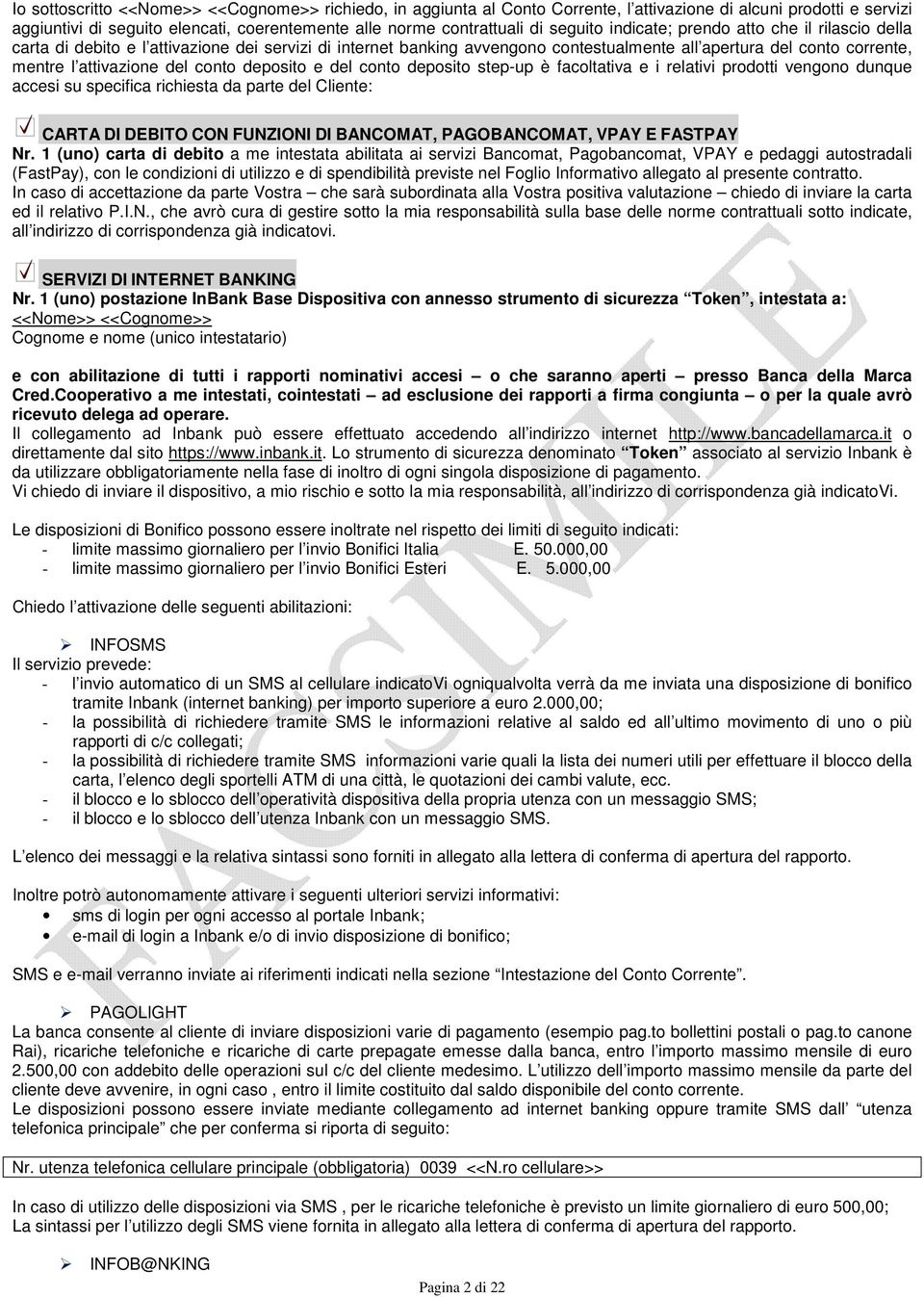 conto deposito e del conto deposito step-up è facoltativa e i relativi prodotti vengono dunque accesi su specifica richiesta da parte del Cliente: CARTA DI DEBITO CON FUNZIONI DI BANCOMAT,