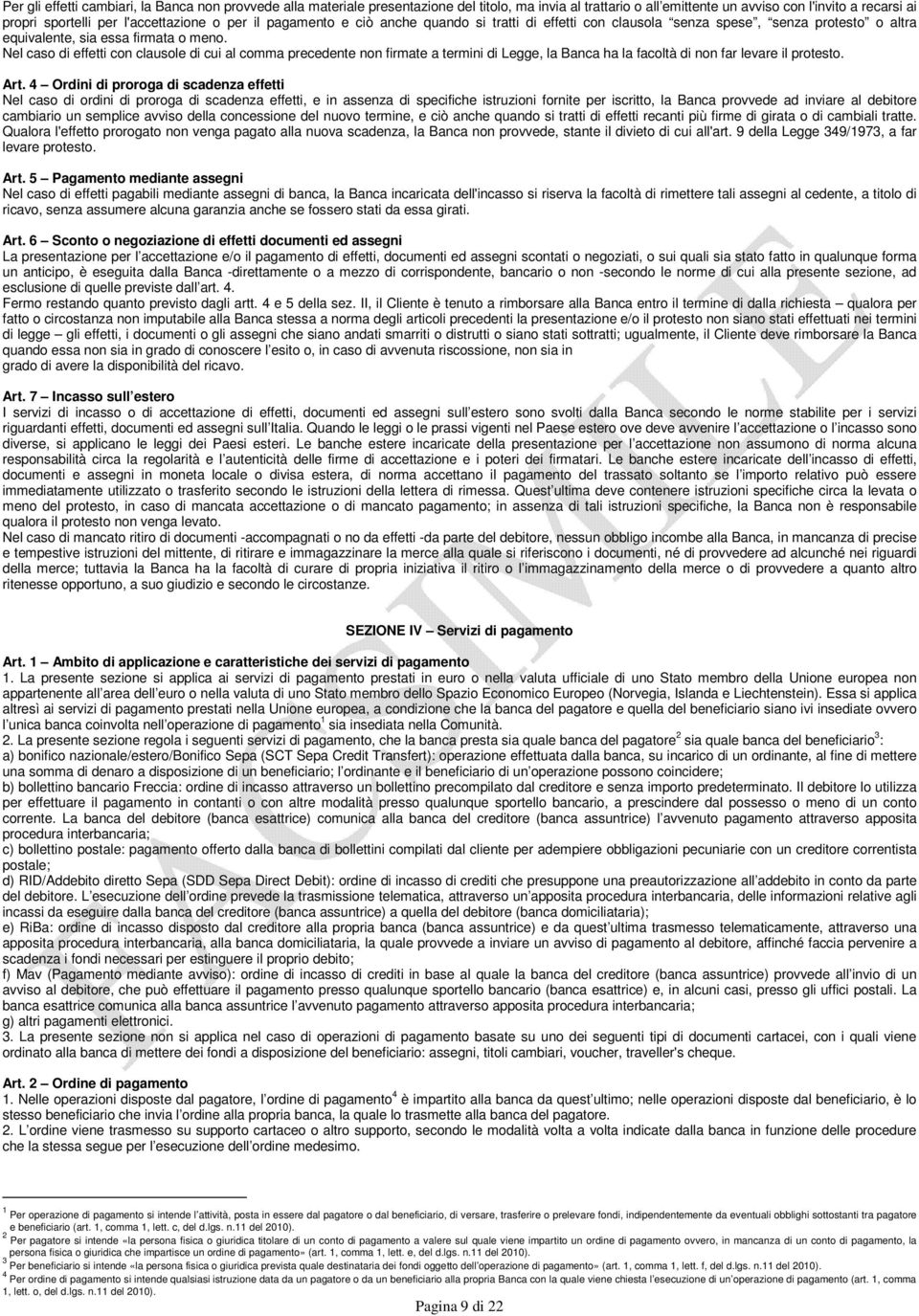 Nel caso di effetti con clausole di cui al comma precedente non firmate a termini di Legge, la Banca ha la facoltà di non far levare il protesto. Art.