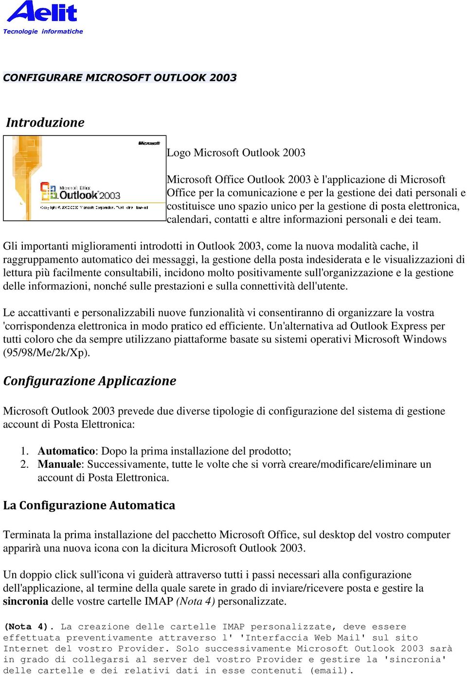 Gli importanti miglioramenti introdotti in Outlook 2003, come la nuova modalità cache, il raggruppamento automatico dei messaggi, la gestione della posta indesiderata e le visualizzazioni di lettura